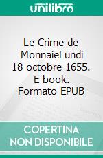 Le Crime de MonnaieLundi 18 octobre 1655. E-book. Formato EPUB ebook