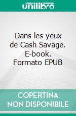 Dans les yeux de Cash Savage. E-book. Formato EPUB ebook