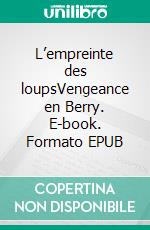 L’empreinte des loupsVengeance en Berry. E-book. Formato EPUB ebook di Johann Moulin