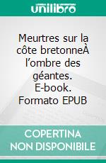 Meurtres sur la côte bretonneÀ l’ombre des géantes. E-book. Formato EPUB ebook