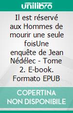 Il est réservé aux Hommes de mourir une seule foisUne enquête de Jean Nédélec - Tome 2. E-book. Formato EPUB ebook di Pierre Martin