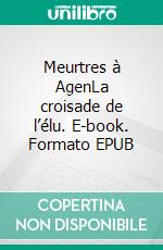 Meurtres à AgenLa croisade de l’élu. E-book. Formato EPUB ebook