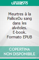 Meurtres à la PalliceDu sang dans les alvéoles. E-book. Formato EPUB ebook