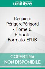 Requiem PérigordPérigord - Tome 6. E-book. Formato EPUB ebook