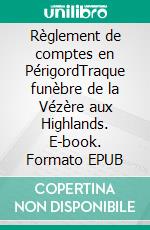 Règlement de comptes en PérigordTraque funèbre de la Vézère aux Highlands. E-book. Formato EPUB ebook di Jean-Pierre Drilhol