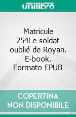 Matricule 254Le soldat oublié de Royan. E-book. Formato EPUB ebook