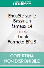 Enquête sur le BassinUn fameux 14 juillet. E-book. Formato EPUB ebook