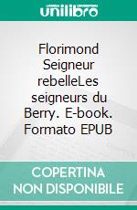 Florimond Seigneur rebelleLes seigneurs du Berry. E-book. Formato EPUB ebook