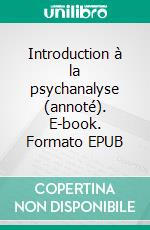 Introduction à la psychanalyse (annoté). E-book. Formato EPUB ebook