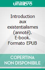 Introduction aux existentialismes (annoté). E-book. Formato EPUB ebook di Emmanuel Mounier