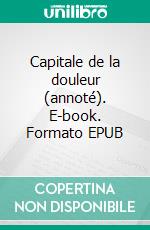 Capitale de la douleur (annoté). E-book. Formato EPUB ebook di Eluard Paul