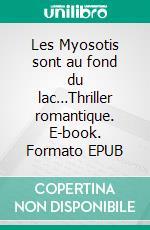 Les Myosotis sont au fond du lac…Thriller romantique. E-book. Formato EPUB ebook di Bernard Escudéro