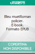 Bleu muetRoman policier. E-book. Formato EPUB ebook di Luciano Cavallini