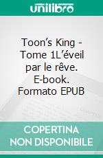 Toon’s King - Tome 1L’éveil par le rêve. E-book. Formato EPUB ebook di Nadeim M.G.H