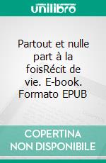 Partout et nulle part à la foisRécit de vie. E-book. Formato EPUB ebook