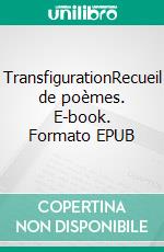 TransfigurationRecueil de poèmes. E-book. Formato EPUB ebook