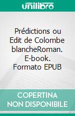 Prédictions ou Edit de Colombe blancheRoman. E-book. Formato EPUB ebook