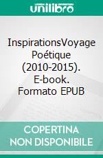 InspirationsVoyage Poétique (2010-2015). E-book. Formato EPUB ebook di MA-NO