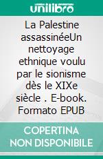 La Palestine assassinéeUn nettoyage ethnique voulu par le sionisme dès le XIXe siècle . E-book. Formato EPUB ebook di Michèle Hicorne