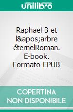 Raphaël 3 et l'arbre éternelRoman. E-book. Formato EPUB ebook di R.J.P. Toreille