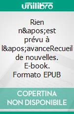 Rien n&apos;est prévu à l&apos;avanceRecueil de nouvelles. E-book. Formato EPUB ebook