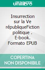 Insurrection sur la Ve républiqueFiction politique . E-book. Formato EPUB ebook