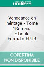 Vengeance en héritage - Tome 1Roman. E-book. Formato EPUB ebook