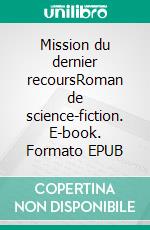 Mission du dernier recoursRoman de science-fiction. E-book. Formato EPUB ebook