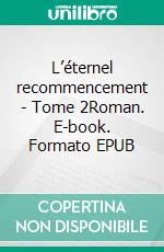 L’éternel recommencement - Tome 2Roman. E-book. Formato EPUB ebook