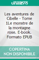 Les aventures de Cibelle - Tome 1Le monstre de la montagne rose. E-book. Formato EPUB ebook