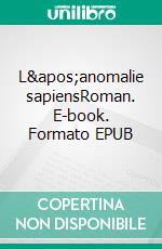 L&apos;anomalie sapiensRoman. E-book. Formato EPUB