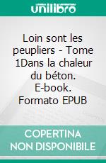 Loin sont les peupliers - Tome 1Dans la chaleur du béton. E-book. Formato EPUB ebook di Bérénice Gastian