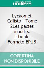 Lycaon et Callisto - Tome 2Les pactes maudits. E-book. Formato EPUB ebook