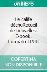 Le calife déchuRecueil de nouvelles. E-book. Formato EPUB ebook