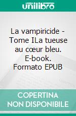 La vampiricide - Tome ILa tueuse au cœur bleu. E-book. Formato EPUB ebook di Ramsès Bongolo