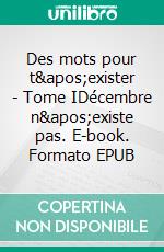 Des mots pour t&apos;exister - Tome IDécembre n&apos;existe pas. E-book. Formato EPUB ebook