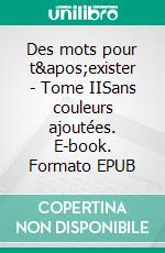 Des mots pour t'exister - Tome IISans couleurs ajoutées. E-book. Formato EPUB ebook di Pascal Depresle