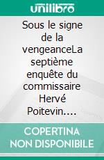 Sous le signe de la vengeanceLa septième enquête du commissaire Hervé Poitevin. E-book. Formato EPUB ebook di Alain Denis