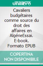 Cavaliers budgétaires comme source du droit des affaires en AlgérieEssai. E-book. Formato EPUB ebook di Salem Ait Youcef