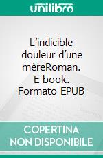 L’indicible douleur d’une mèreRoman. E-book. Formato EPUB ebook di Yvonne Bacherot