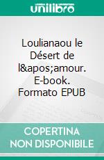 Loulianaou le Désert de l&apos;amour. E-book. Formato EPUB