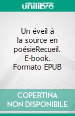 Un éveil à la source en poésieRecueil. E-book. Formato EPUB ebook