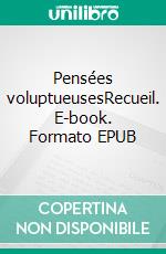 Pensées voluptueusesRecueil. E-book. Formato EPUB ebook