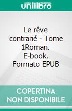 Le rêve contrarié - Tome 1Roman. E-book. Formato EPUB ebook di Simon DANCA