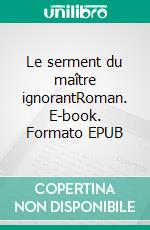 Le serment du maître ignorantRoman. E-book. Formato EPUB ebook di Saer Maty Ba