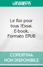 Le Roi pour tous !Essai. E-book. Formato EPUB ebook di Francis Chouville