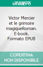 Victor Mercier et le grimoire magiqueRoman. E-book. Formato EPUB ebook