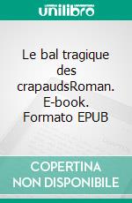 Le bal tragique des crapaudsRoman. E-book. Formato EPUB ebook di Roch Cyriaque Galebayi