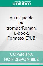 Au risque de me tromperRoman. E-book. Formato EPUB