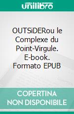 OUTSiDERou le Complexe du Point-Virgule. E-book. Formato EPUB ebook